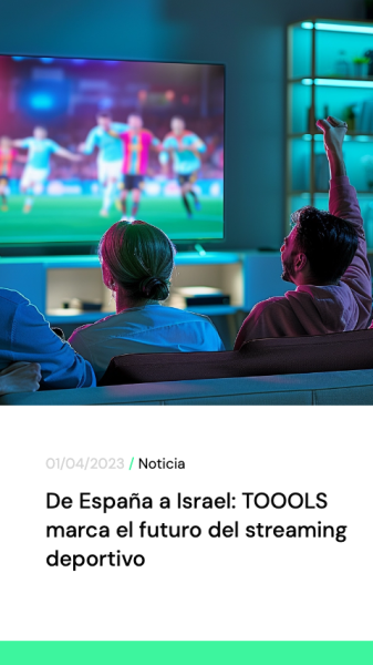 De Espana a Israel TOOOLS marca el futuro del streaming deportivo